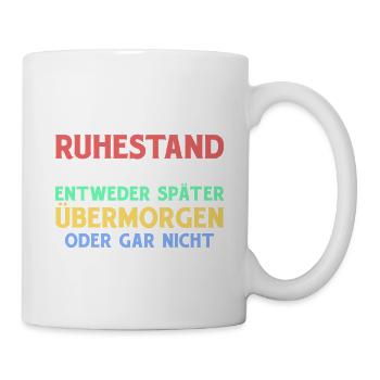 Ich Bin Im Ruhestand Ich Mache Alles Entweder Spät - Tasse - Weiß - Rechts