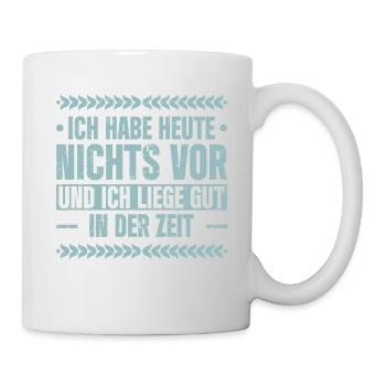 Ich Habe Heute Nichts Vor Und Ich Liege Gut In Der - Tasse - Weiß - Rechts