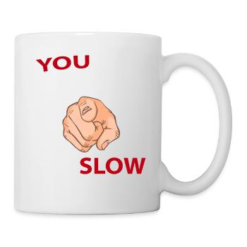 YOU are working to slow - Mug - white - Right