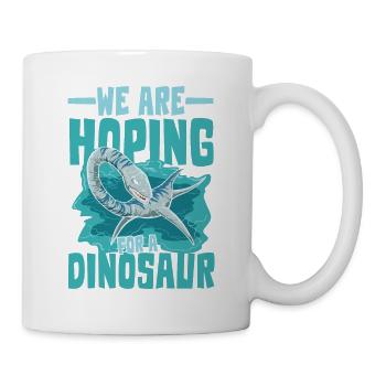 We Are Hoping For A Dinosaur Elasmosaurus - Tasse - Weiß - Rechts