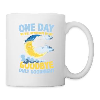 One Day We Will Never Have To Say Goodbye Only - Tasse - Weiß - Rechts