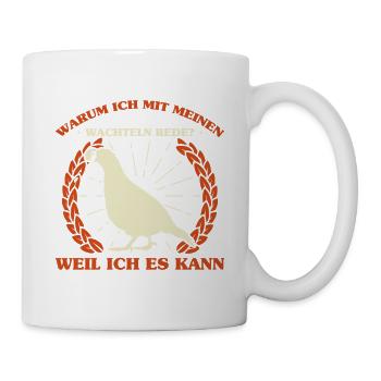 Warum Ich Mit Meinen Wachteln Rede? Weil Ich Es Ka - Tasse - Weiß - Rechts