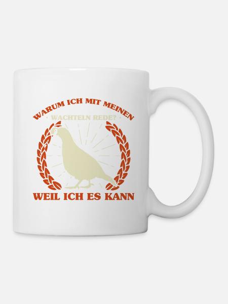 Warum Ich Mit Meinen Wachteln Rede? Weil Ich Es Ka - Tasse - Weiß