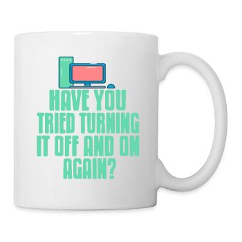 Have You Tried Turning It Off & On Again? Funny - Tasse - Weiß - Rechts