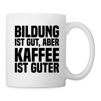 Bildung Ist Gut, Aber Kaffee Ist Guter - Lustig - Tasse - Weiß - Rechts