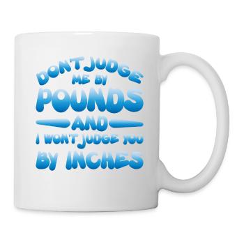 Don't Judge Me By Pounds And I Won't Judge You 2 - Tasse - Weiß - Rechts
