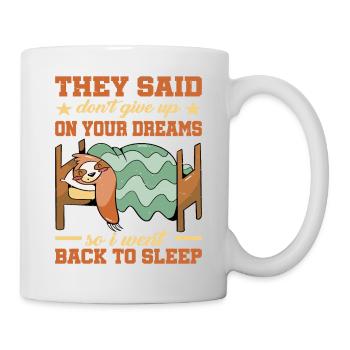 They Said Don't Give Up On Your Dreams 1 - Tasse - Weiß - Rechts