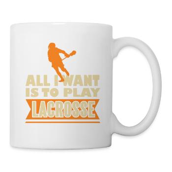 All I Want Is To Play Lacrosse Awesome T-Shirt - Mug - white - Right