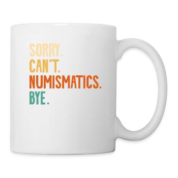 Sorry Can't Numismatics Bye Coin Collector - Tasse - Weiß - Rechts