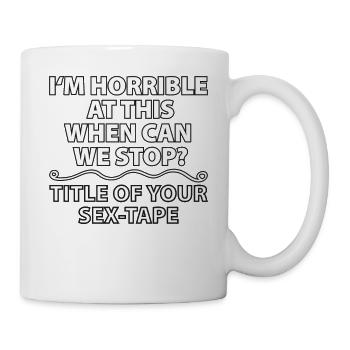 Ich bin Furchtbar darin, wann können wir aufhören? - Tasse - Weiß - Rechts