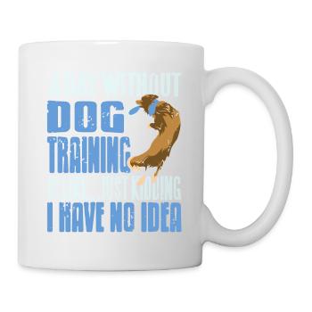 A Day Without Dog Training Is Like Funny Dog - Mug - white - Right