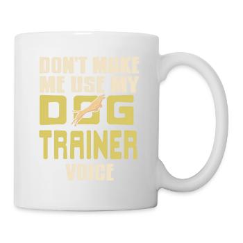 Don't Make Me Use My Dog Trainer Voice Funny - Mug - white - Right