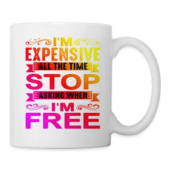 I'm Expensive All The Time, Stop Asking - Mug - white - Right