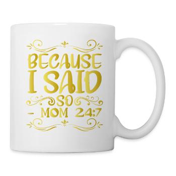 Because I said so mom 24:7 12 - Mug - white - Right