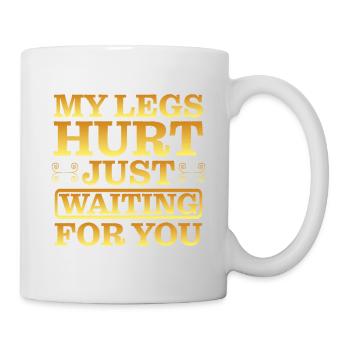 My legs hurt just waiting for you 10 - Mug - white - Right