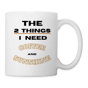 2 Dinge die ich brauche Kaffee und Sonnenschein - Tasse - Weiß - Rechts