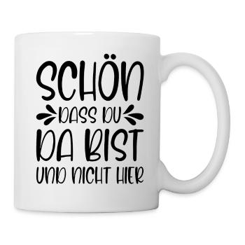 Schön dass Du da bist und nicht hier - Tasse - Weiß - Rechts