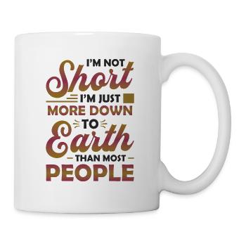 Ich Bin Nicht Klein, Ich Bin Nur Bodenständiger. - Tasse - Weiß - Rechts