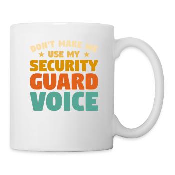 Don't Make Me Use My Security Guard Voice Enforcem - Tasse - Weiß - Rechts