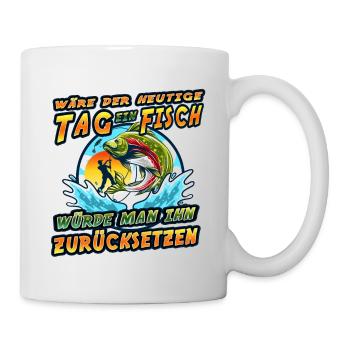 Wäre der heutige Tag ein Fisch, würde man ihn - Tasse - Weiß - Rechts