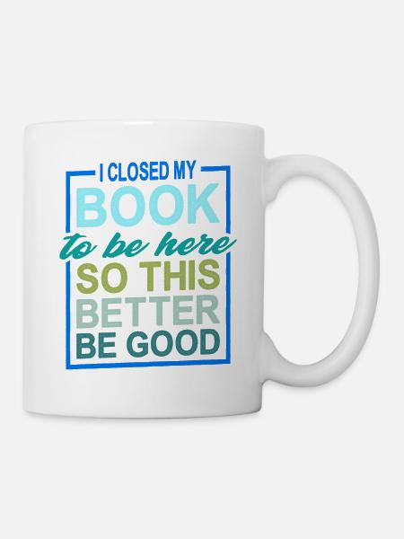 I Closed My Book To Be Here 19 - Tasse - Weiß