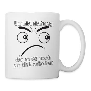 Wer mich nicht mag, der muss noch an sich - Tasse - Weiß - Rechts