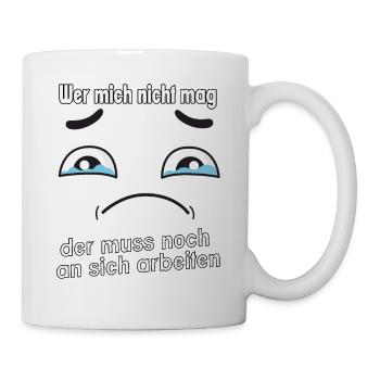 Wer mich nicht mag, der muss noch an sich - Tasse - Weiß - Rechts
