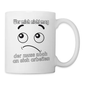 Wer mich nicht mag, der muss noch an sich - Tasse - Weiß - Rechts