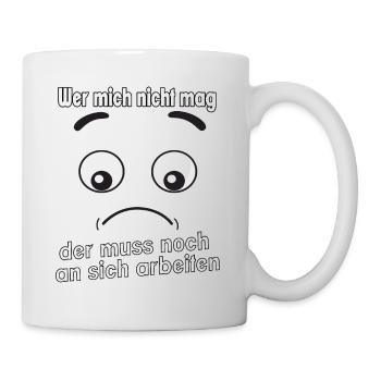 Wer mich nicht mag, der muss noch an sich - Tasse - Weiß - Rechts