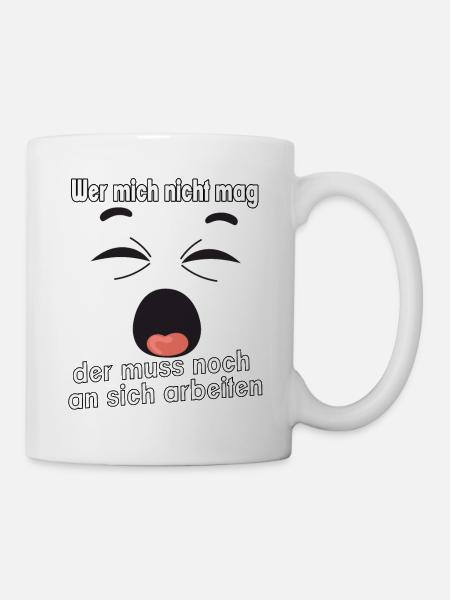 Wer mich nicht mag, der muss noch an sich - Tasse - Weiß