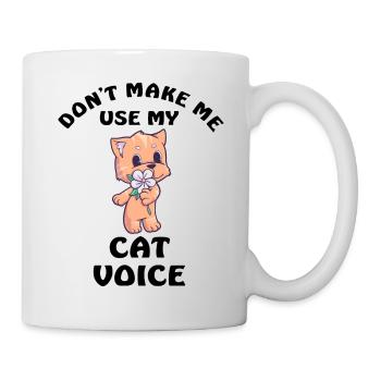 Dont Make Me Use My Cat Voice - Tasse - Weiß - Rechts