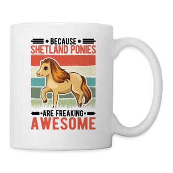 Because Shetland Ponies are freaking awesome - Tasse - Weiß - Rechts