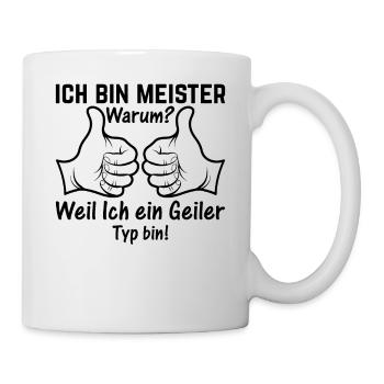 Ich Bin Meister Weil Ich ein Geiler Typ bin - Hand - Tasse - Weiß - Rechts
