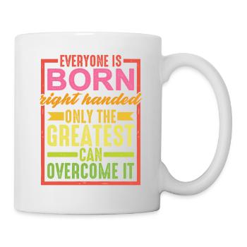 Everyone Is Born Right Handed - Tasse - Weiß - Rechts
