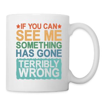 If You Can See Me, Something Has Gone Wrong - Mug - white - Right