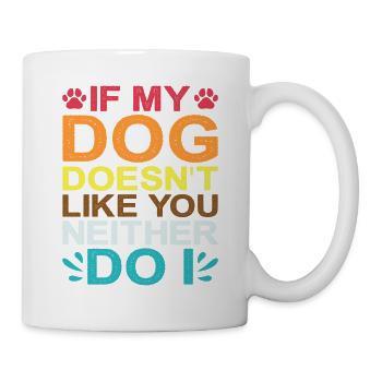 If My Dog Doesn't Like You, Neither Do I 2 - Tasse - Weiß - Rechts