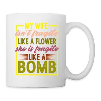 My Wife Isn't Fragile Like A Flower 2 - Tasse - Weiß - Rechts