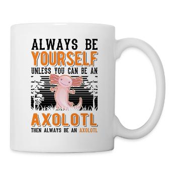 Always be yourself Unless you can be an Axolotl - Tasse - Weiß - Rechts
