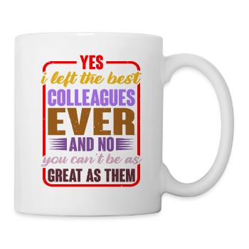 Yes, I Left The Best Colleagues Ever And No 2 - Tasse - Weiß - Rechts
