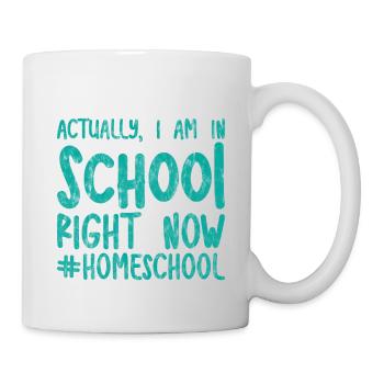 Actually I Am In School Right Now #homeschool 3 - Mug - white - Right