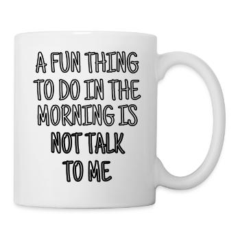A Fun Thing To Do In the Morning Is Not Talk To Me - Mug - white - Right