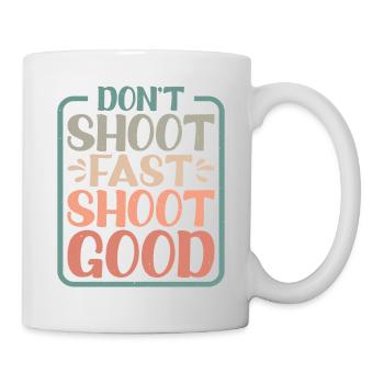 Don't Shoot Fast Shoot Good - Tasse - Weiß - Rechts