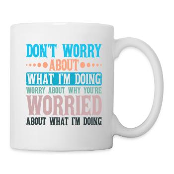 Don't Worry About What I'm Doing 2 - Mug - white - Right