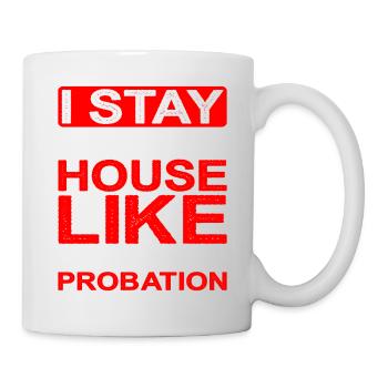 I Stay In My House Like I'm On Probation - Mug - white - Right
