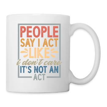 People Say I Act Like I Don't Care - Tasse - Weiß - Rechts