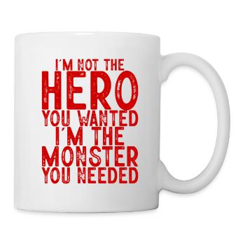 Not The Hero You Wanted, The Monster You Needed - Tasse - Weiß - Rechts