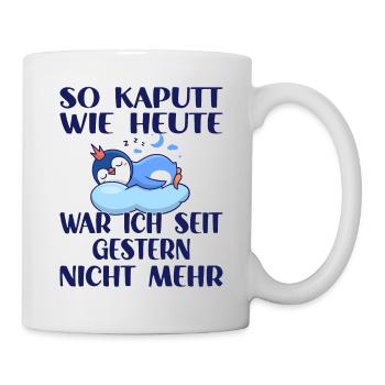 So kaputt wie heute war ich seit gestern nicht - Tasse - Weiß - Rechts