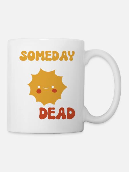 Someday We'll All Be Dead Sun Cartoon - Tasse - Weiß