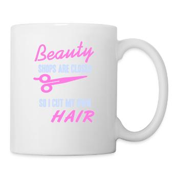 Beauty Shops Are Closed So I Cut My Own Hair Funny - Tasse - Weiß - Rechts