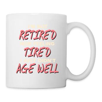 Not Retired Nor Feeling Tired Just Didn't Age Well - Mug - white - Right